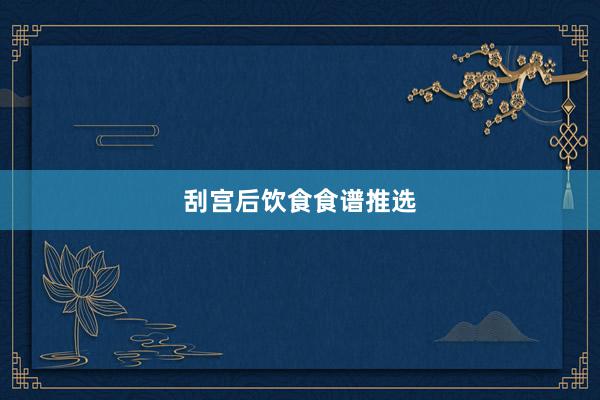 刮宫后饮食食谱推选